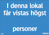 Skylt med texten "I denna lokal får vistas högst personer".